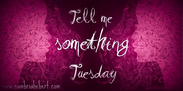 Tell Me Something Tuesday (#2)